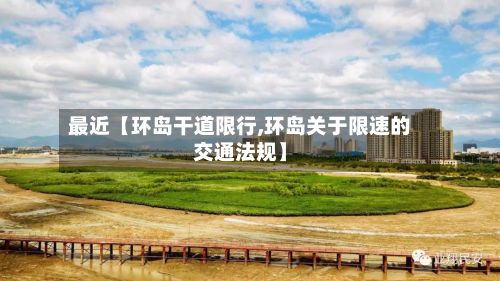 最近【环岛干道限行,环岛关于限速的交通法规】-第2张图片