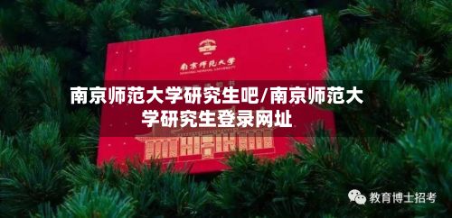南京师范大学研究生吧/南京师范大学研究生登录网址