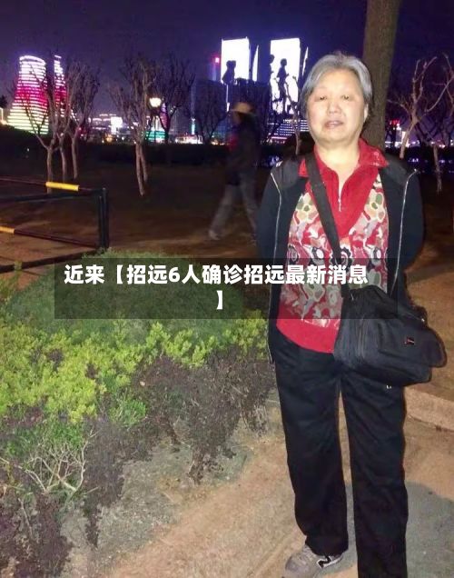 近来【招远6人确诊招远最新消息】
