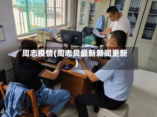 周志疫情(周志贝最新新闻更新)-第3张图片