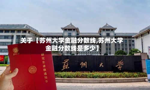 关于【苏州大学金融分数线,苏州大学金融分数线是多少】-第3张图片