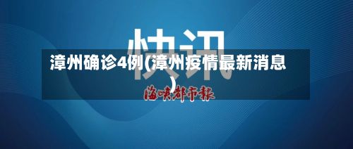 漳州确诊4例(漳州疫情最新消息)-第3张图片
