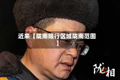 近来【陇南限行区域陇南范围】
