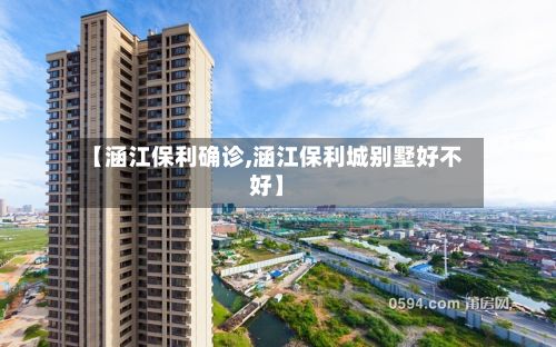 【涵江保利确诊,涵江保利城别墅好不好】-第1张图片