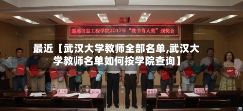 最近【武汉大学教师全部名单,武汉大学教师名单如何按学院查询】-第2张图片