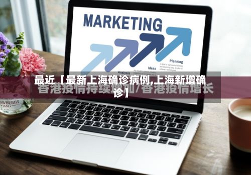 最近【最新上海确诊病例,上海新增确诊】