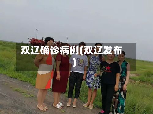 双辽确诊病例(双辽发布)