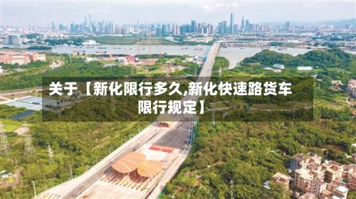 关于【新化限行多久,新化快速路货车限行规定】