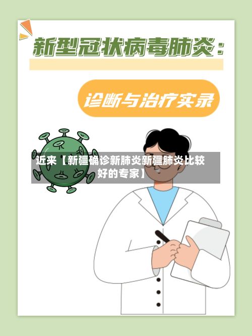 近来【新疆确诊新肺炎新疆肺炎比较好的专家】