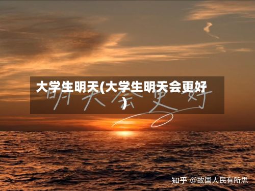 大学生明天(大学生明天会更好)-第3张图片