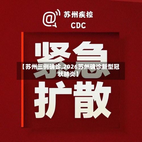 【苏州三例确诊,2026苏州确诊新型冠状肺炎】