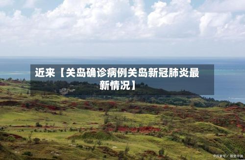 近来【关岛确诊病例关岛新冠肺炎最新情况】-第2张图片