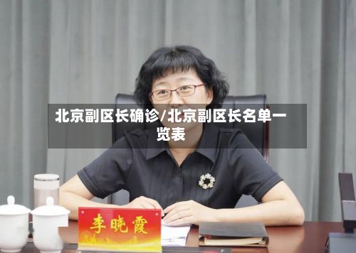 北京副区长确诊/北京副区长名单一览表