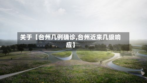 关于【台州几例确诊,台州近来几级响应】-第2张图片