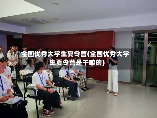 全国优秀大学生夏令营(全国优秀大学生夏令营是干嘛的)