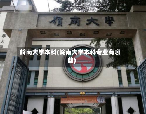 岭南大学本科(岭南大学本科专业有哪些)