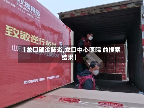 【龙口确诊肺炎,龙口中心医院 的搜索结果】