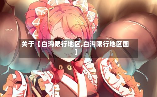 关于【白沟限行地区,白沟限行地区图】-第3张图片