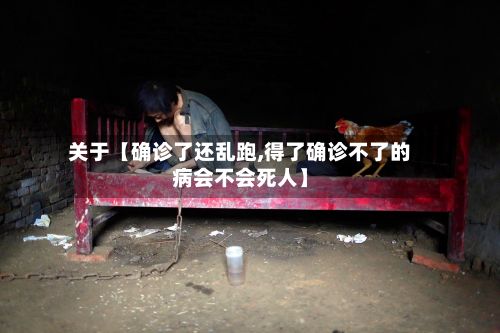 关于【确诊了还乱跑,得了确诊不了的病会不会死人】-第3张图片