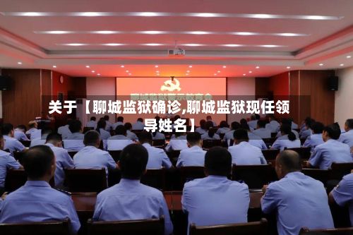 关于【聊城监狱确诊,聊城监狱现任领导姓名】-第3张图片