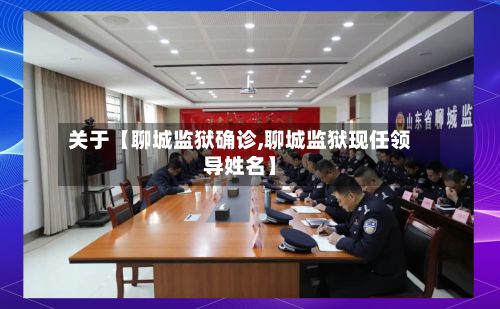 关于【聊城监狱确诊,聊城监狱现任领导姓名】-第1张图片
