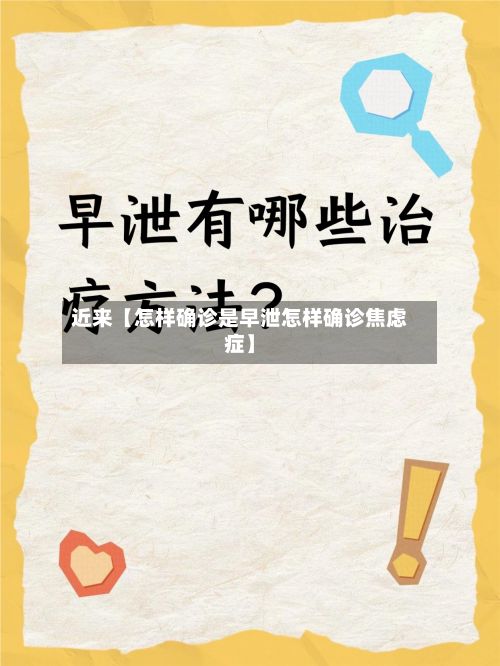 近来【怎样确诊是早泄怎样确诊焦虑症】