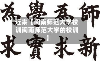 近来【闽南师范大学校训闽南师范大学的校训】