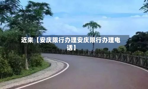 近来【安庆限行办理安庆限行办理电话】-第3张图片