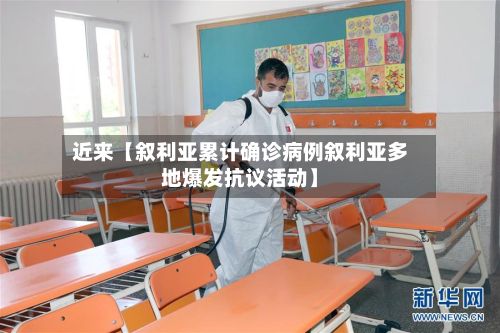 近来【叙利亚累计确诊病例叙利亚多地爆发抗议活动】-第2张图片