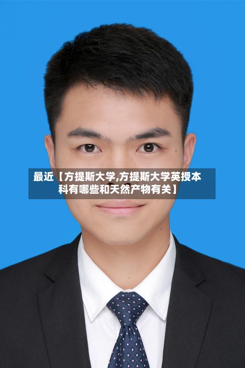 最近【方提斯大学,方提斯大学英授本科有哪些和天然产物有关】