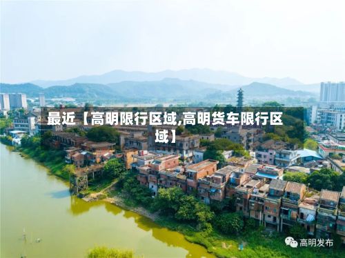 最近【高明限行区域,高明货车限行区域】-第3张图片