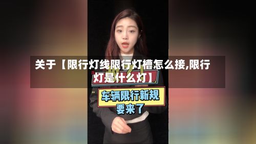 关于【限行灯线限行灯槽怎么接,限行灯是什么灯】