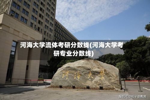 河海大学流体考研分数线(河海大学考研专业分数线)-第3张图片
