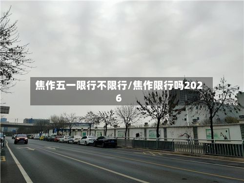 焦作五一限行不限行/焦作限行吗2026
