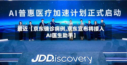 最近【京东确诊病例,京东宣布将接入AI医生助手】-第2张图片