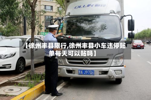 【徐州丰县限行,徐州丰县小车违停贴单每天可以贴吗】