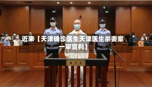 近来【天津确诊医生天津医生杀妻案一审宣判】