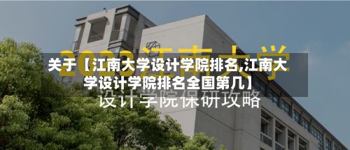 关于【江南大学设计学院排名,江南大学设计学院排名全国第几】
