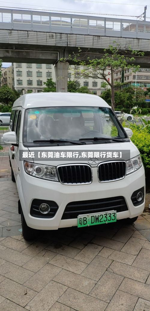 最近【东莞油车限行,东莞限行货车】-第3张图片