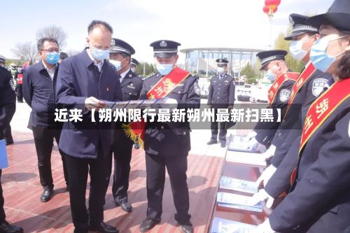 近来【朔州限行最新朔州最新扫黑】-第2张图片