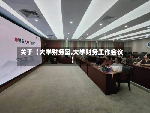 关于【大学财务室,大学财务工作会议】