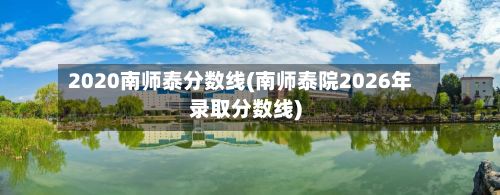 2020南师泰分数线(南师泰院2026年录取分数线)-第2张图片