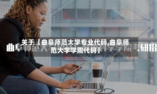 关于【曲阜师范大学专业代码,曲阜师范大学学院代码】
