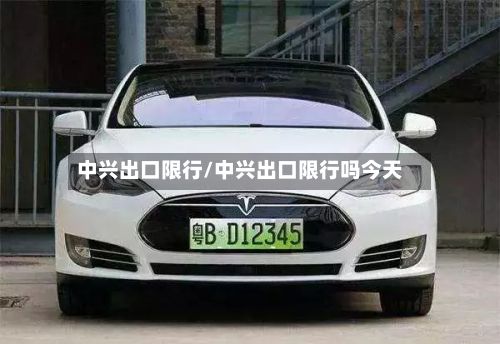 中兴出口限行/中兴出口限行吗今天