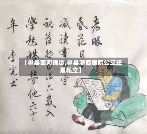 【蠡县西河确诊,蠡县潘西医院公立还是私立】
