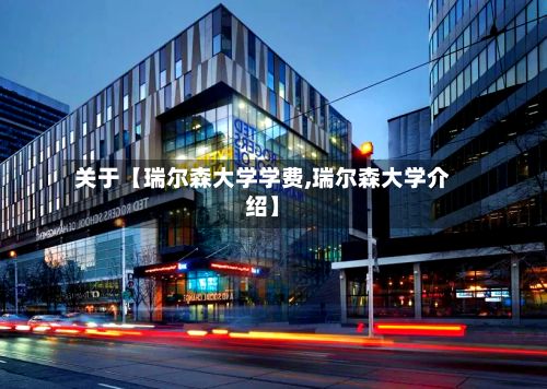 关于【瑞尔森大学学费,瑞尔森大学介绍】-第3张图片