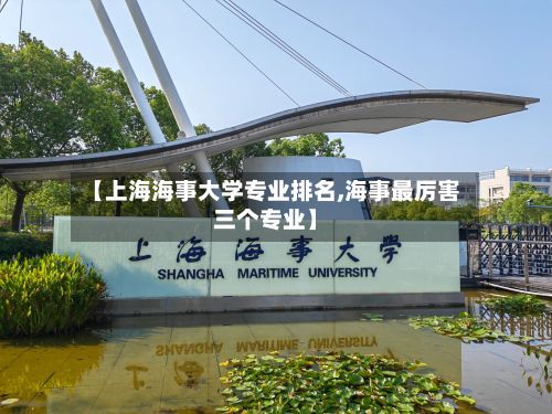 【上海海事大学专业排名,海事最厉害三个专业】-第3张图片