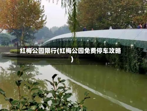 红梅公园限行(红梅公园免费停车攻略)-第2张图片