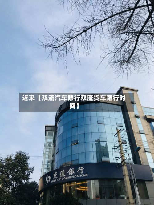 近来【双流汽车限行双流货车限行时间】