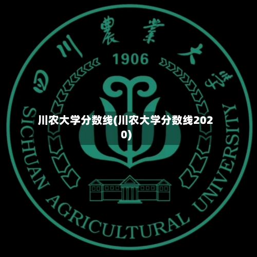 川农大学分数线(川农大学分数线2020)
